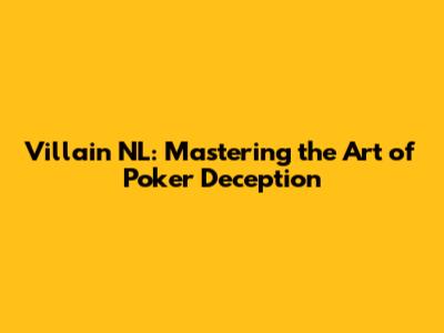 Villain NL: Mastering the Art of Poker Deception