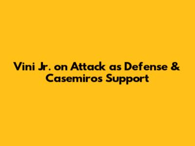 Vini Jr. on Attack as Defense & Casemiro's Support