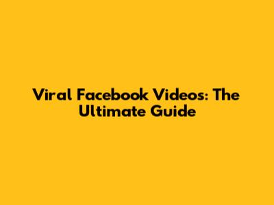 Viral Facebook Videos: The Ultimate Guide