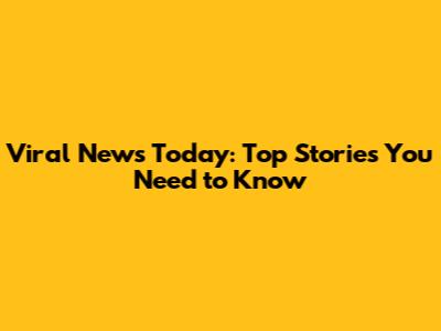 Viral News Today: Top Stories You Need to Know