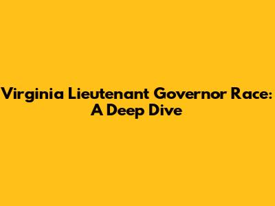 Virginia Lieutenant Governor Race: A Deep Dive