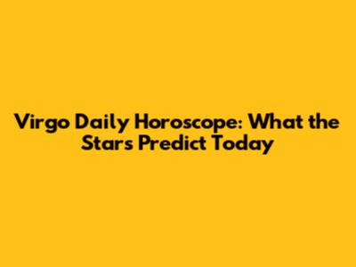 Virgo Daily Horoscope: What the Stars Predict Today