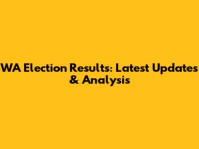 WA Election Results: Latest Updates & Analysis
