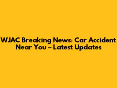 WJAC Breaking News: Car Accident Near You – Latest Updates