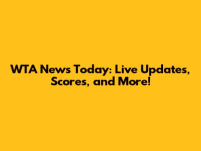 WTA News Today: Live Updates, Scores, and More!
