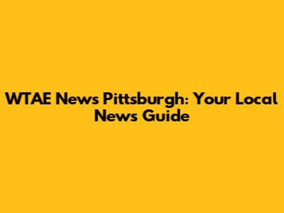 WTAE News Pittsburgh: Your Local News Guide
