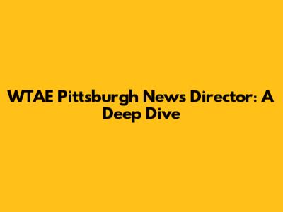 WTAE Pittsburgh News Director: A Deep Dive