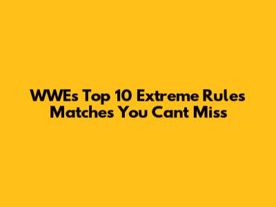 WWE's Top 10 Extreme Rules Matches You Can't Miss