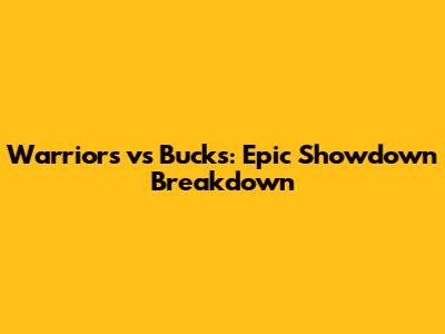 Warriors vs Bucks: Epic Showdown Breakdown