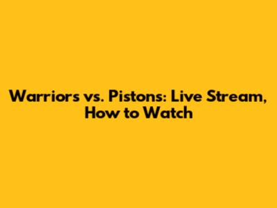 Warriors vs. Pistons: Live Stream, How to Watch