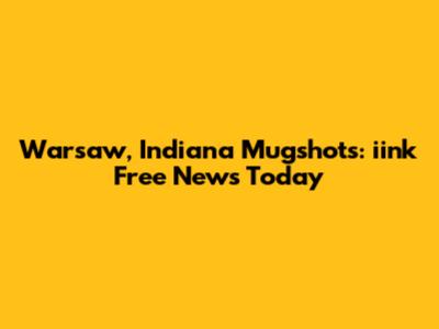 Warsaw, Indiana Mugshots: iink Free News Today