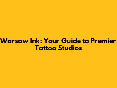 Warsaw Ink: Your Guide to Premier Tattoo Studios