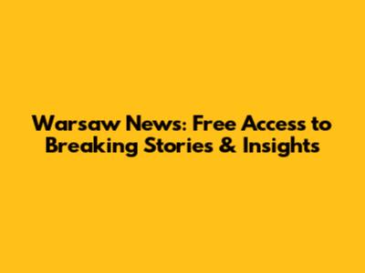 Warsaw News: Free Access to Breaking Stories & Insights