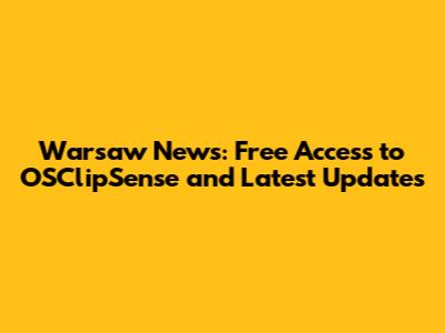 Warsaw News: Free Access to OSClipSense and Latest Updates