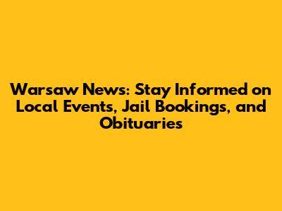 Warsaw News: Stay Informed on Local Events, Jail Bookings, and Obituaries