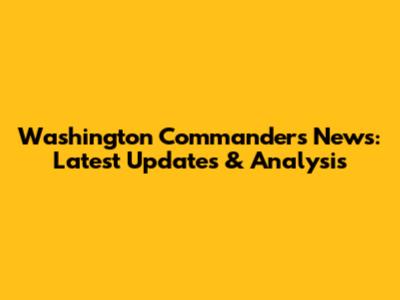 Washington Commanders News: Latest Updates & Analysis