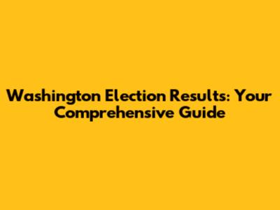 Washington Election Results: Your Comprehensive Guide