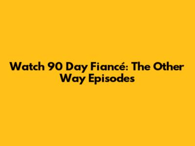 Watch 90 Day Fiancé: The Other Way Episodes