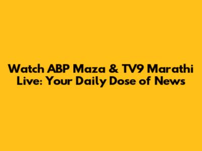 Watch ABP Maza & TV9 Marathi Live: Your Daily Dose of News