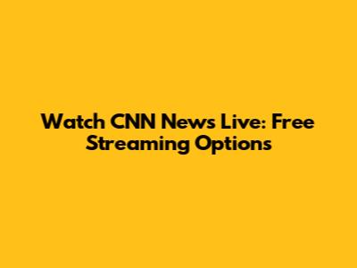 Watch CNN News Live: Free Streaming Options