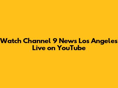 Watch Channel 9 News Los Angeles Live on YouTube