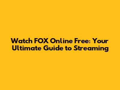 Watch FOX Online Free: Your Ultimate Guide to Streaming