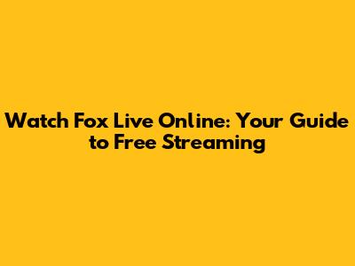 Watch Fox Live Online: Your Guide to Free Streaming