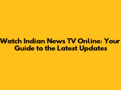 Watch Indian News TV Online: Your Guide to the Latest Updates
