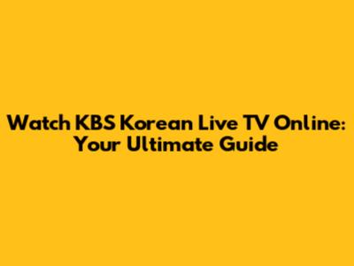 Watch KBS Korean Live TV Online: Your Ultimate Guide