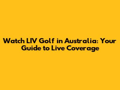 Watch LIV Golf in Australia: Your Guide to Live Coverage