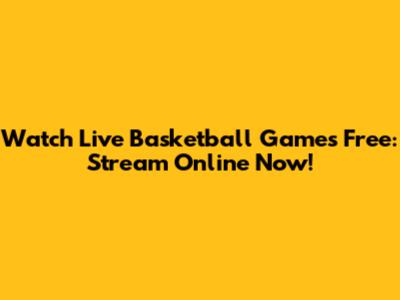 Watch Live Basketball Games Free: Stream Online Now!