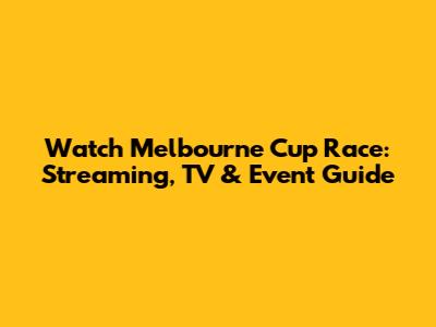 Watch Melbourne Cup Race: Streaming, TV & Event Guide