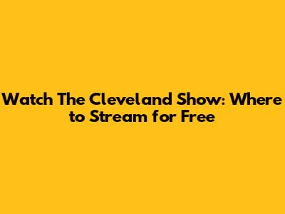 Watch The Cleveland Show: Where to Stream for Free