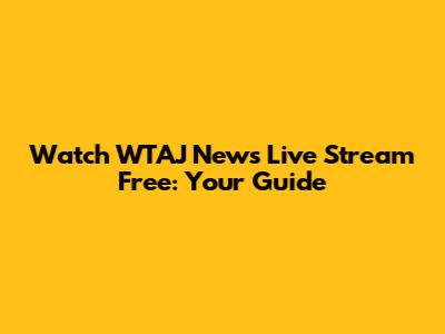 Watch WTAJ News Live Stream Free: Your Guide