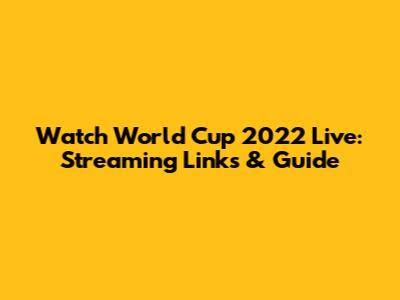 Watch World Cup 2022 Live: Streaming Links & Guide