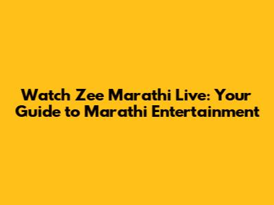 Watch Zee Marathi Live: Your Guide to Marathi Entertainment