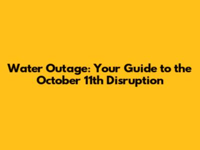 Water Outage: Your Guide to the October 11th Disruption
