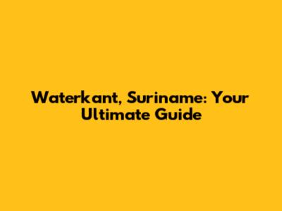 Waterkant, Suriname: Your Ultimate Guide