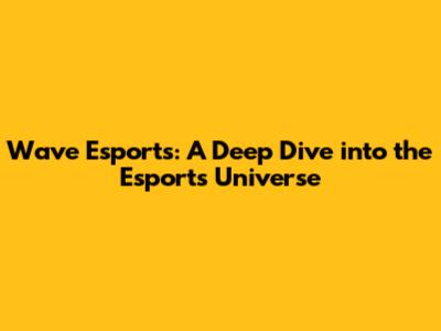 Wave Esports: A Deep Dive into the Esports Universe