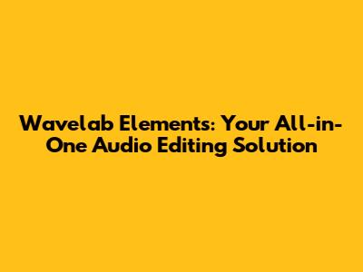 Wavelab Elements: Your All-in-One Audio Editing Solution