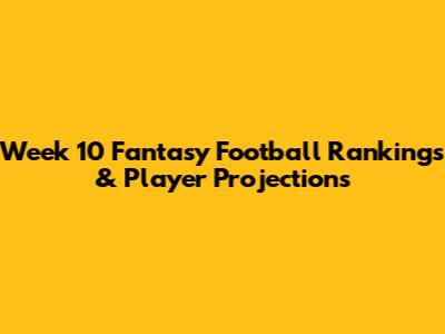 Week 10 Fantasy Football Rankings & Player Projections