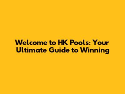 Welcome to HK Pools: Your Ultimate Guide to Winning