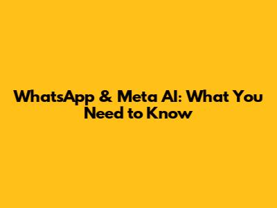 WhatsApp & Meta AI: What You Need to Know
