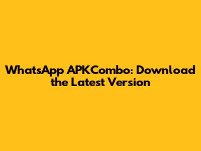 WhatsApp APKCombo: Download the Latest Version