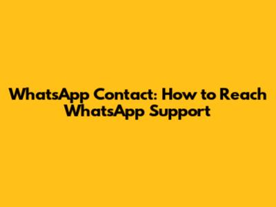 WhatsApp Contact: How to Reach WhatsApp Support