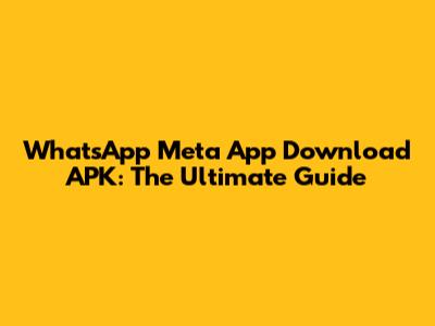WhatsApp Meta App Download APK: The Ultimate Guide