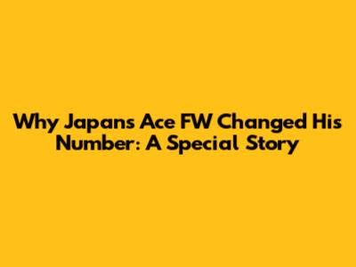 Why Japan's Ace FW Changed His Number: A Special Story