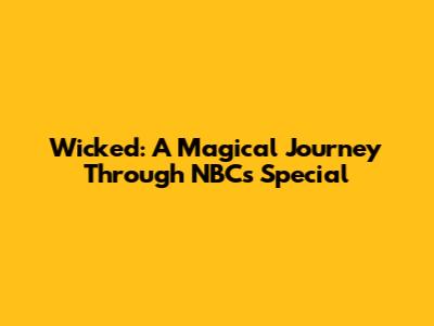 Wicked: A Magical Journey Through NBC's Special