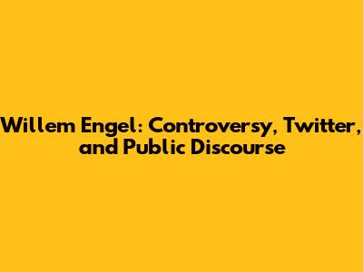 Willem Engel: Controversy, Twitter, and Public Discourse
