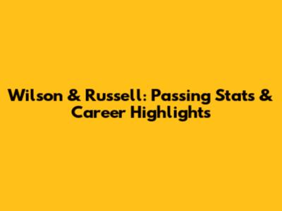 Wilson & Russell: Passing Stats & Career Highlights